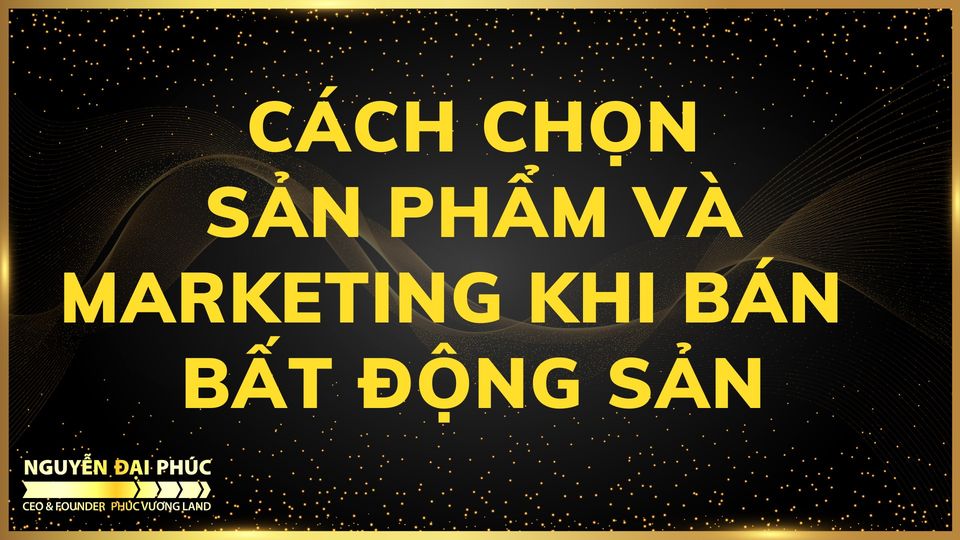 cach chon san pham va marketing bat dong san