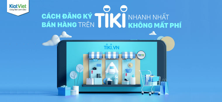 Đăng ký bán hàng trên Tiki nhanh nhất