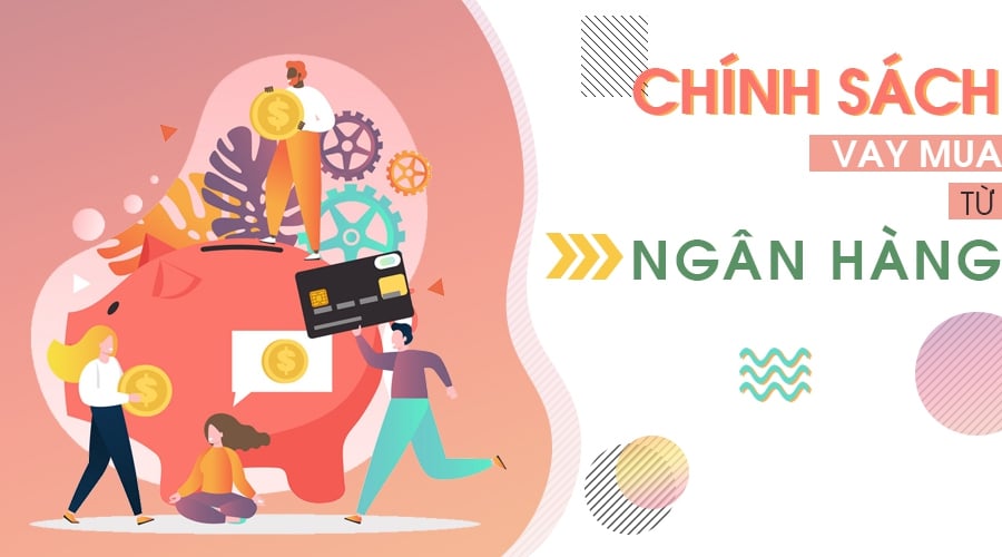 Nắm rõ chính sách cho vay mua nhà từ ngân hàng